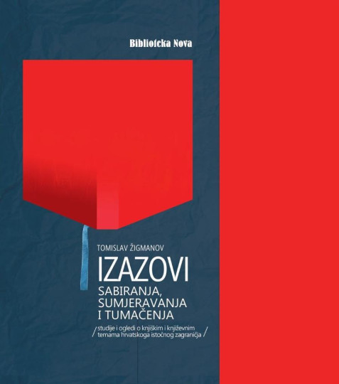 Tomislav Žigmanov: Izazovi – sabiranja, sumjeravanja, tumačenja : studije i ogledi o knjiškim i književnim temama hrvatskoga istočnoga zagraničja