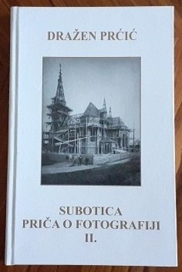 Nova knjiga Dražena Prćića: Subotica : priča o fotografiji II.